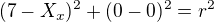 $(7 - X_{x})^{2} + (0-0)^{2}=r^2$