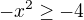 $-x^2\ge-4 $