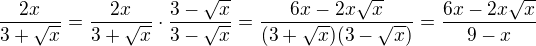 $\frac{2x}{3+\sqrt x}=\frac{2x}{3+\sqrt x}\cdot \frac{3-\sqrt x}{3-\sqrt x}=\frac{6x-2x\sqrt x}{(3+\sqrt x)(3-\sqrt x)}=\frac{6x-2x\sqrt x}{9-x}$