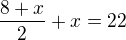 $\frac{8+x}{2}+x=22$