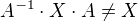 $A^{-1} \cdot X \cdot A \ne X$