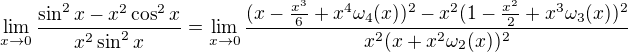 $\lim_{x\to0}\frac{\sin^2x-x^2\cos^2x}{x^2\sin^2x}=\lim_{x\to0}\frac{(x-\frac{x^3}6+x^4\omega_4(x))^2-x^2(1-\frac{x^2}2+x^3\omega_3(x))^2}{x^2(x+x^2\omega_2(x))^2}$