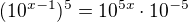 $(10^{x-1})^5=10^{5x}\cdot 10^{-5}$