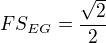 $FS_{EG} = \frac{\sqrt2}{2}$