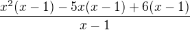 kopírovat do textarea $\frac{x^{2}(x-1)-5x(x-1)+6(x-1)}{x-1}$