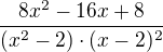 $\frac{8x^{2}-16x+8}{(x^{2}-2)\cdot (x-2)^{2}}$