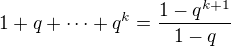 $1+q+\cdots+q^k=\frac{1-q^{k+1}}{1-q}$