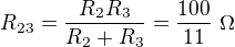 $R_{23}=\frac{R_2R_3}{R_2+R_3}=\frac{100}{11}\ \Omega$