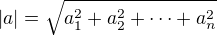 $|a|=\sqrt{a_1^2+a_2^2+\dots +a_n^2}$