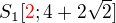 $S_1[\color{red}2\color{black}; 4 + 2\sqrt2]$