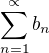 $\sum_{n=1}^{\propto}b_n$