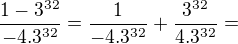 $\frac{1-3^{32}}{-4.3^{32}}=\frac{1}{-4.3^{32}}+\frac{3^{32}}{4.3^{32}}=$