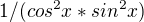 $1/(cos^2 x*sin^2 x)$