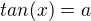 $tan(x)=a$