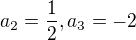 $a_{2} = \frac{1}{2}, a_{3}=-2$
