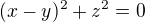 $(x-y)^{2}+z^{2}= 0$
