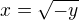 $x=\sqrt{-y}$