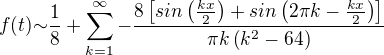 $f(t){\sim}\frac{1}{8}+\sum_{k=1}^{\infty}{-\frac{8\[sin\(\frac{kx}{2}\)+sin\(2{\pi}k-\frac{kx}{2}\)\]}{{\pi}k\({k^2}-64\)}}$