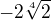 $-2\sqrt[4]{2}$