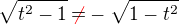 $\sqrt{t^2-1}\color{red}\not{\color{black}\!\! =}\color{black}-\sqrt{1-t^2}$
