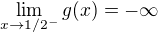 $\lim_{x \to 1/2^-} g(x) = -\infty$