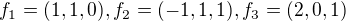 $f_1 = (1,1,0), f_2 = (-1,1,1), f_3 = (2,0,1)$
