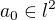 $a_0 \in l^2$