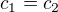 $c_{1}=c_{2}$