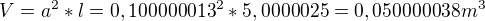 $V = a^{2} * l=0,100000013^{2}*5,0000025=0,050000038m^{3}$