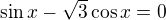 $\sin x-\sqrt{3}\cos x=0$