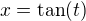 $x = \text{tan}(t)$