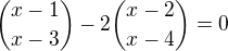 ${x-1\choose x-3}-2{x-2\choose x-4}=0$