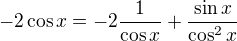 $-2\cos x=-2\frac{1}{\cos{x}}+\frac{\sin x}{\cos^2 x}$