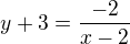 $y+3=\frac{-2}{x-2}$