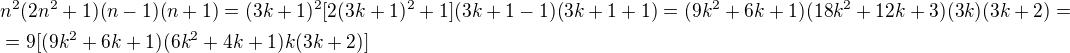 $n^2(2n^2+1)(n-1)(n+1)=(3k+1)^2[2(3k+1)^2+1](3k+1-1)(3k+1+1)=(9k^2+6k+1)(18k^2+12k+3)(3k)(3k+2)=\nl=9[(9k^2+6k+1)(6k^2+4k+1)k(3k+2)]$