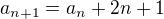 $a_{n+1} =a_n +2n+1$