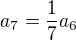 $a_7 = \frac17a_6$