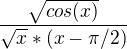 $\frac{\sqrt{cos(x)}}{\sqrt{x}*(x-\pi /2)}$