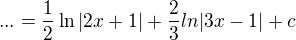 $...=\frac{1}{2}\ln |2x+1|+\frac{2}{3}ln|3x-1|+c$