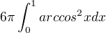 $6\pi \int_{0}^{1}arccos^{2} xdx$