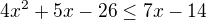 $4x^2+5x-26 \le 7x-14$