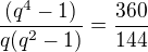 $\frac{(q^4-1)}{q(q^2-1)}= \frac{360}{144}$