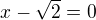 $x-\sqrt2=0$