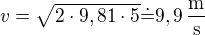 $v=\sqrt{2\cdot9,81\cdot5}\dot=9,9\operatorname{\frac{m}{s}}$