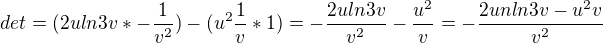 $det = (2uln3v * - \frac{1}{v^{2}}) - (u^{2}\frac{1}{v} * 1) = -\frac{2uln3v}{v^{2}} - \frac{u^{2}}{v} = -\frac{2unln3v-u^{2}v}{v^{2}}$