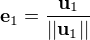 $ � � � \mathbf{e}_1 = {\mathbf{u}_1 \over ||\mathbf{u}_1||}$