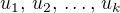 $u_1,\, u_2,\, \ldots,\, u_k$
