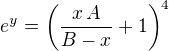 $e^{y}=\left({{x\,A}\over{B-x}}+1\right)^4$
