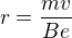 $r = \frac{mv}{Be}$
