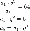 $\frac{a_1\cdot q^3}{a_1}=64\nla_1\cdot q^2=5\nla_5=a_1\cdot q^4$